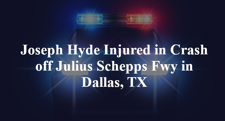 Joseph Hyde Injured in Crash off Julius Schepps Fwy in Dallas, TX