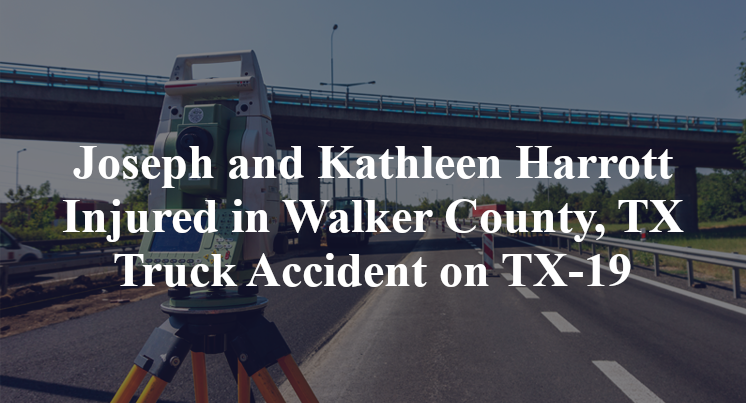Joseph and Kathleen Harrott Injured in Walker County, TX Truck Accident on TX-19