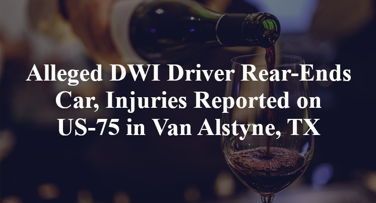 Alleged DWI Driver Rear-Ends Car, Injuries Reported on US-75 in Van Alstyne, TX