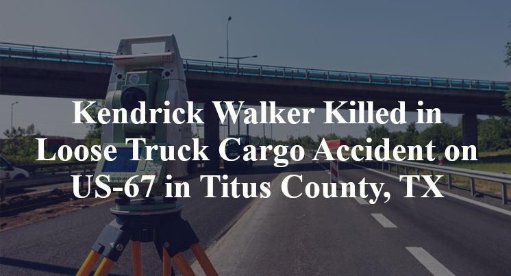 Kendrick Walker Killed in Loose Truck Cargo Accident on US-67 in Titus County, TX