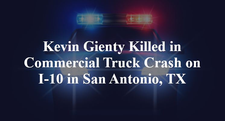 Kevin Gienty Killed in Commercial Truck Crash on I-10 in San Antonio, TX