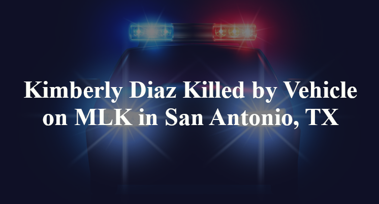 Kimberly Diaz Killed by Vehicle on MLK in San Antonio, TX