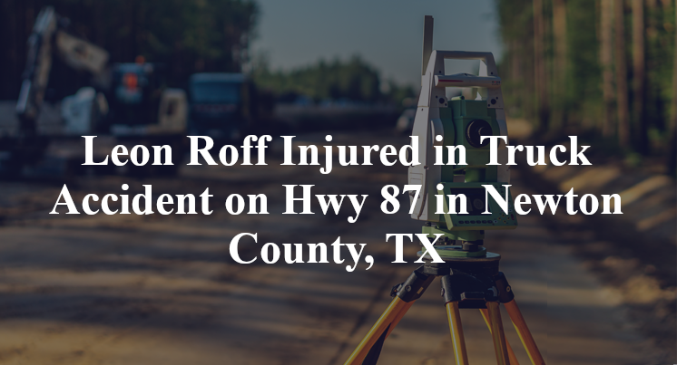Leon Roff Injured in Truck Accident on Hwy 87 in Newton County, TX