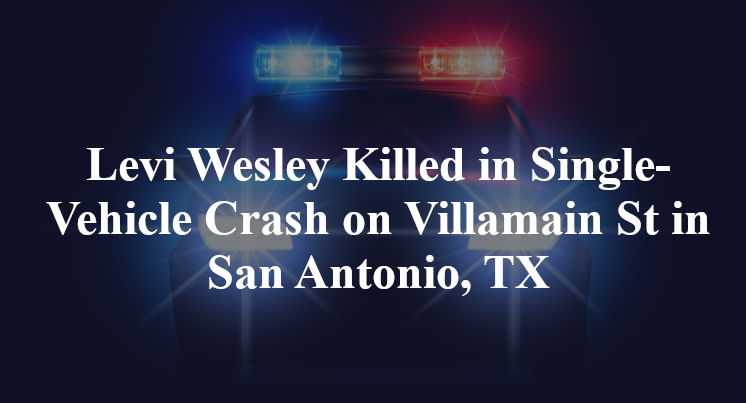 Levi Wesley Killed in Single-Vehicle Crash on Villamain St in San Antonio, TX