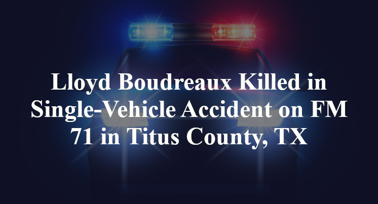 Lloyd Boudreaux Killed in Single-Vehicle Accident on FM 71 in Titus County, TX
