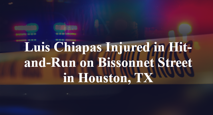 Luis Chiapas Injured in Hit-and-Run on Bissonnet Street in Houston, TX