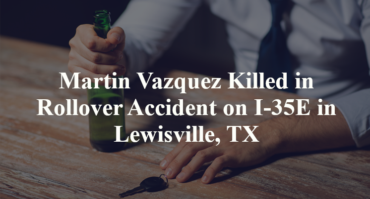 Martin Vazquez Killed in Rollover Accident on I-35E in Lewisville, TX