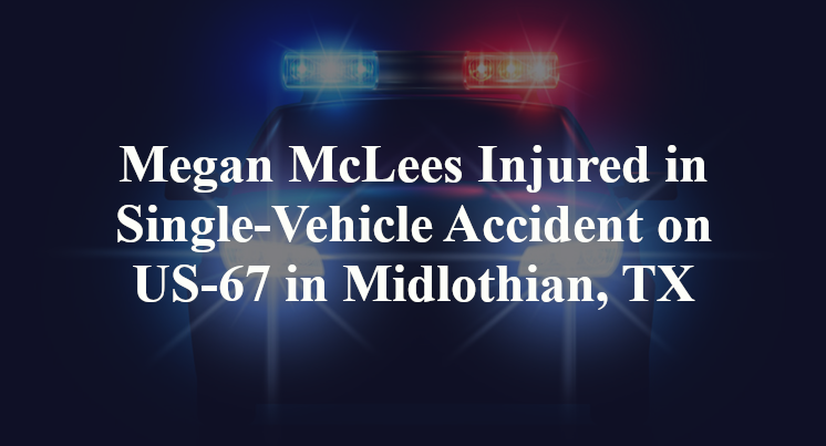 Megan McLees Injured in Single-Vehicle Accident on US-67 in Midlothian, TX