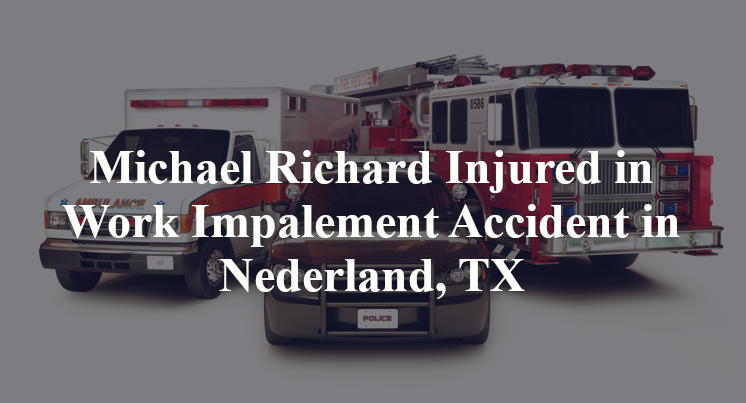 Michael Richard Injured in Work Impalement Accident in Nederland, TX