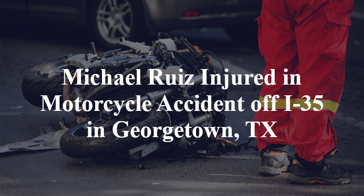 Michael Ruiz Injured in Motorcycle Accident off I-35 in Georgetown, TX