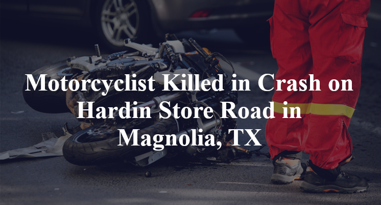 Motorcyclist Killed in Crash on Hardin Store Road in Magnolia, TX