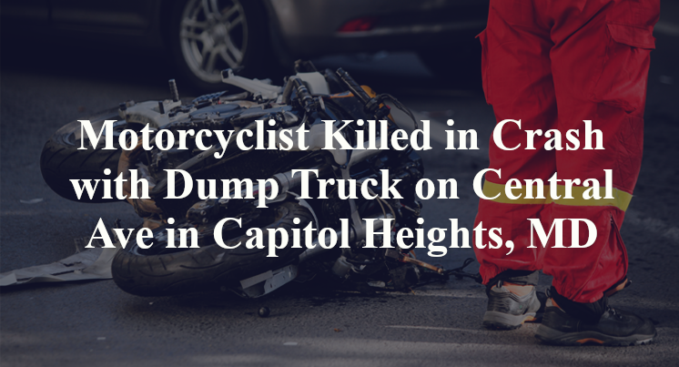 Motorcyclist Killed in Crash with Dump Truck on Central Ave in Capitol Heights, MD