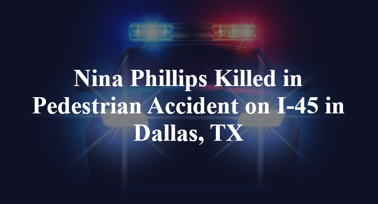 Nina Phillips Killed in Pedestrian Accident on I-45 in Dallas, TX