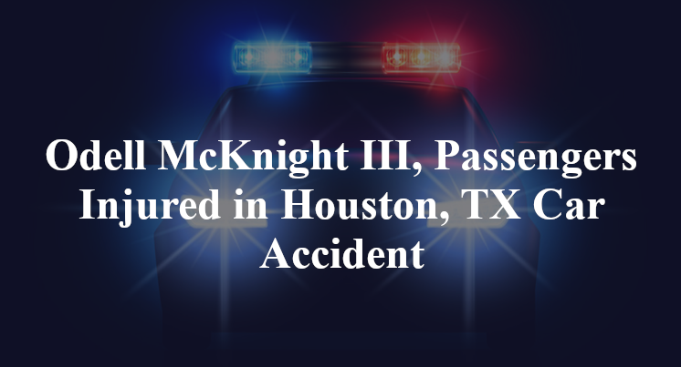 Odell McKnight III, Passengers Injured in Houston, TX Car Accident