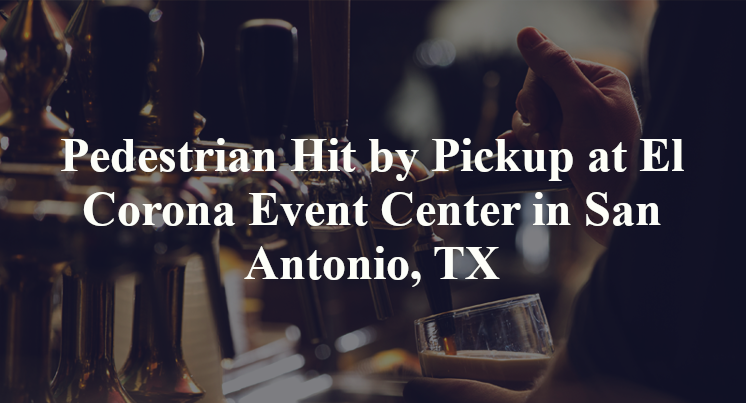 Pedestrian Hit by Pickup at El Corona Event Center in San Antonio, TX
