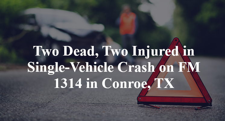 Two Dead, Two Injured in Single-Vehicle Crash on FM 1314 in Conroe, TX