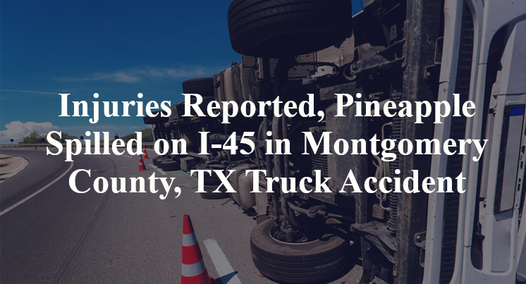 Injuries Reported, Pineapple Spilled on I-45 in Montgomery County, TX Truck Accident