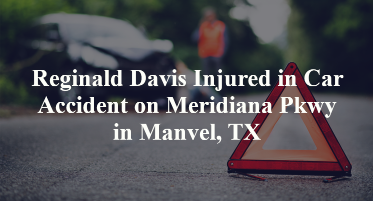 Reginald Davis Injured in Car Accident on Meridiana Pkwy in Manvel, TX