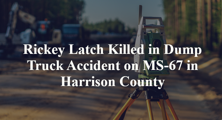 Rickey Latch Killed in Dump Truck Accident on MS-67 in Harrison County
