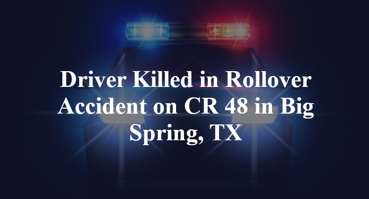 Driver Killed in Rollover Accident on CR 48 in Big Spring, TX