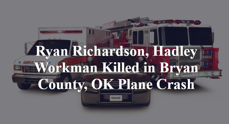 Ryan Richardson, Hadley Workman Killed in Bryan County, OK Plane Crash
