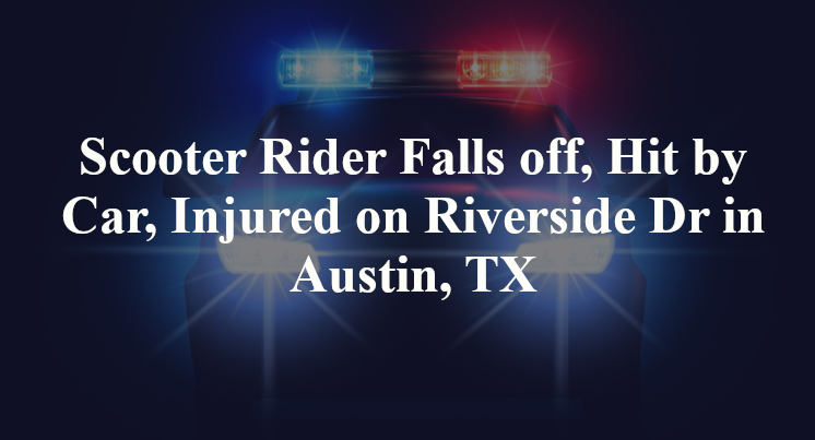 Scooter Rider Falls off, Hit by Car, Injured on Riverside Dr in Austin, TX