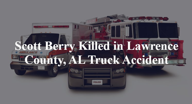 Scott Berry Killed in Lawrence County, AL Truck Accident