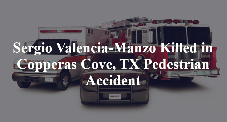 Sergio Valencia-Manzo Killed in Copperas Cove, TX Pedestrian Accident