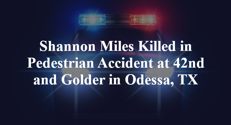 Shannon Miles Killed in Pedestrian Accident at 42nd and Golder in Odessa, TX