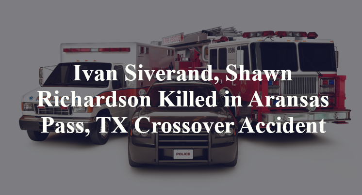 Ivan Siverand, Shawn Richardson Killed in Aransas Pass, TX Crossover Accident