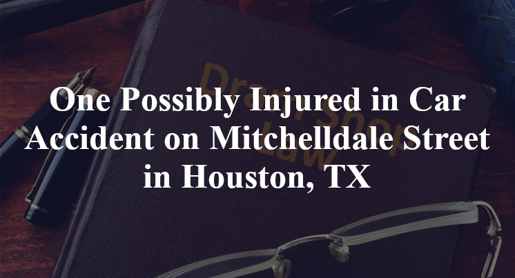 One Possibly Injured in Car Accident on Mitchelldale Street in Houston, TX