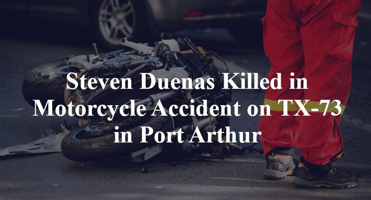 Steven Duenas Killed in Motorcycle Accident on TX-73 in Port Arthur