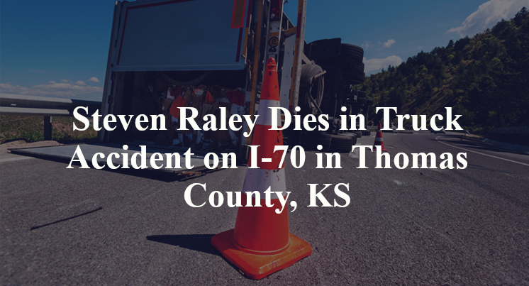 Steven Raley Dies in Truck Accident on I-70 in Thomas County, KS