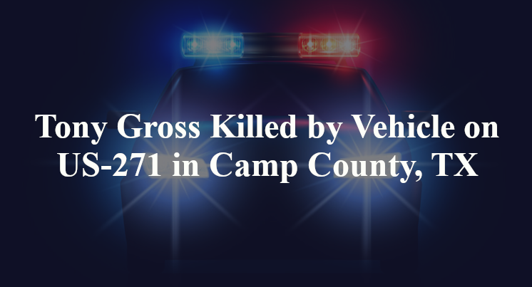 Tony Gross Killed by Vehicle on US-271 in Camp County, TX