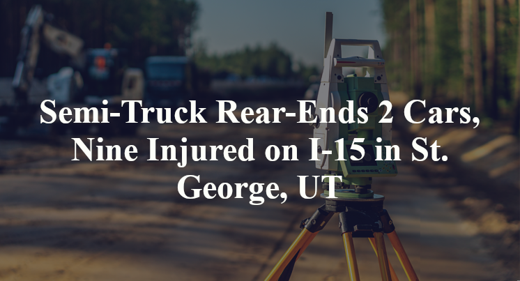 Semi-Truck Rear-Ends 2 Cars, Nine Injured on I-15 in St. George, UT