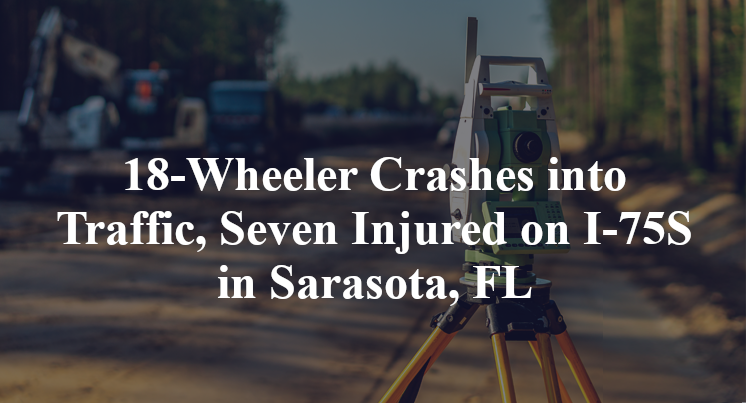 18-Wheeler Crashes into Traffic, Seven Injured on I-75S in Sarasota, FL