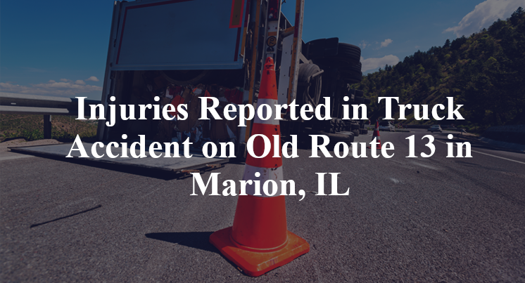 Injuries Reported in Truck Accident on Old Route 13 in Marion, IL