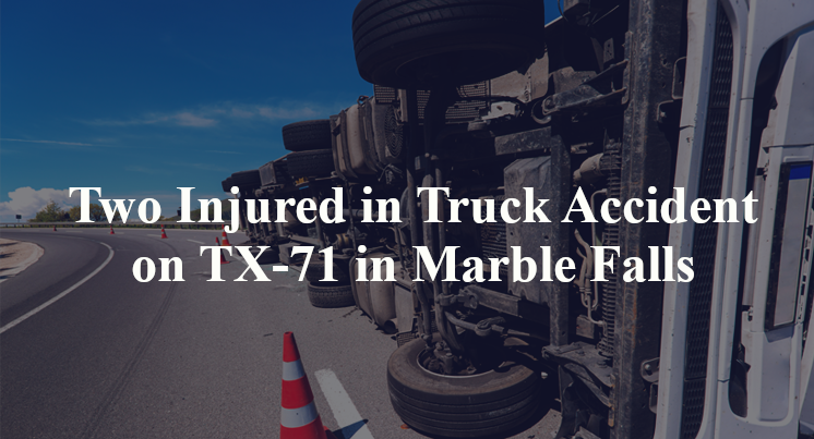 Two Injured in Truck Accident on TX-71 in Marble Falls