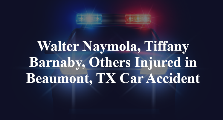 Walter Naymola, Tiffany Barnaby, Others Injured in Beaumont, TX Car Accident