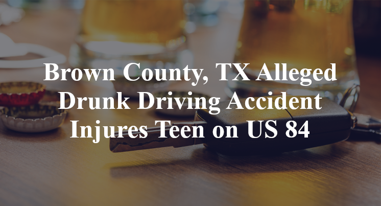 Brown County, TX Alleged Drunk Driving Accident Injures Teen on US 84