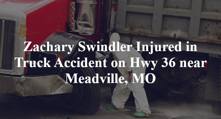 Zachary Swindler Injured in Truck Accident on Hwy 36 near Meadville, MO