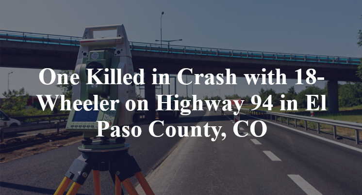 One Killed in Crash with 18-Wheeler on Highway 94 in El Paso County, CO