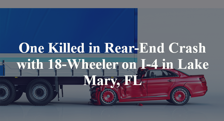 One Killed in Rear-End Crash with 18-Wheeler on I-4 in Lake Mary, FL