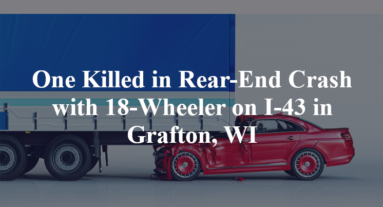 One Killed in Rear-End Crash with 18-Wheeler on I-43 in Grafton, WI