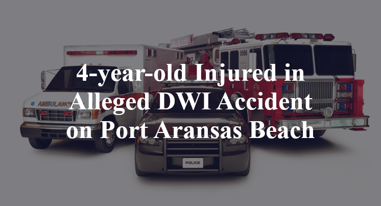 4-year-old Injured in Alleged DWI Accident on Port Aransas Beach