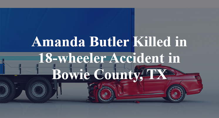 Amanda Butler Killed in 18-wheeler Accident in Bowie County, TX