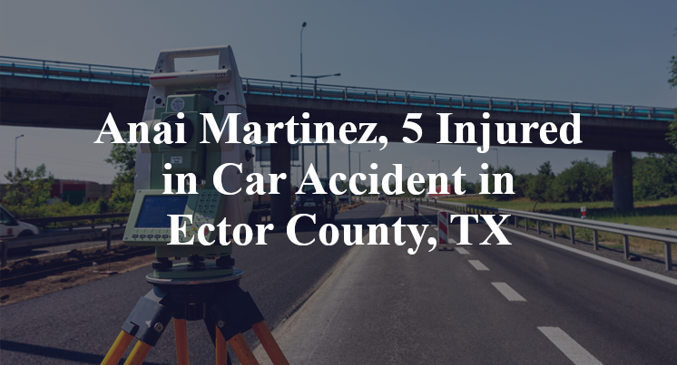 Anai Martinez, 5 Injured in Car Accident in Ector County, TX