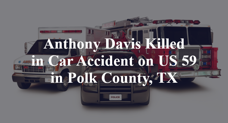 Anthony Davis Killed in Car Accident on US 59 in Polk County, TX