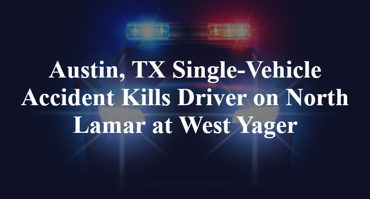 Austin, TX Single-Vehicle Accident Kills Driver on North Lamar at West Yager
