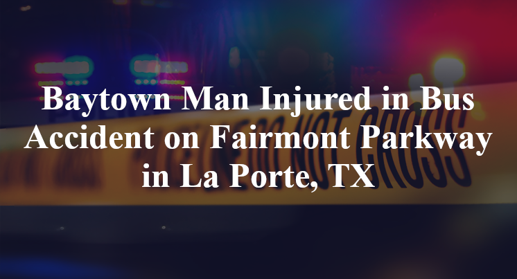 Baytown Man Injured in Bus Accident on Fairmont Parkway in La Porte, TX